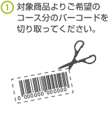 対象商品よりご希望のコース分のバーコードを切り取ってください。