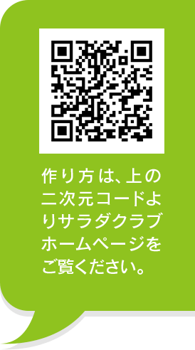 作り方は、上の二次元コードよりサラダクラブホームページをご覧ください。