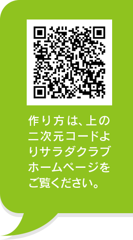 作り方は、上の二次元コードよりサラダクラブホームページをご覧ください。