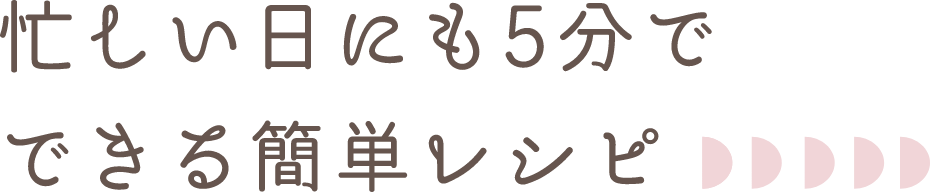 忙しい日にも5分でできる簡単レシピ