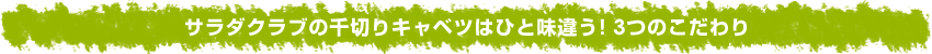 サラダクラブの千切りキャベツはひと味違う！3つのこだわり